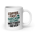 Coffee First, Sarcasm Second, Meetings never mug - Funny coworker coffee mug